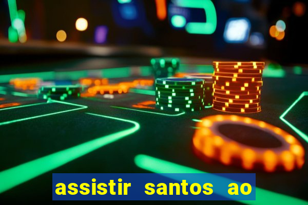 assistir santos ao vivo futemax